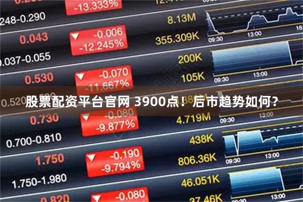 股票配资平台官网 3900点！后市趋势如何？