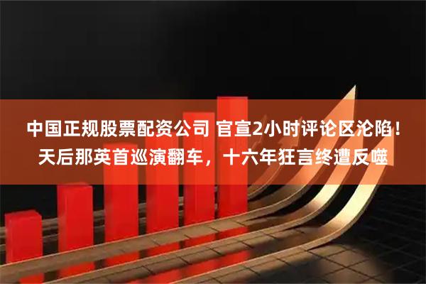 中国正规股票配资公司 官宣2小时评论区沦陷！天后那英首巡演翻车，十六年狂言终遭反噬